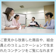 ご意見から改善した商品や、組合員とのコミュニケーションで生まれたコンテンツをご覧になれます